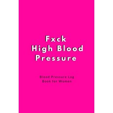 (영문도서) Fxck High Blood Pressure - Blood Pressure Log Book for Women: For Tracking Medical Health - M... Paperback, Independently Published, English, 9781696470445