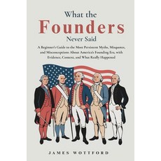 (영문도서)What the Founders Never Said: A Beginner's Guide to the Most Persistent Myths M... Paperback, Independently Published, English, 9798180497741
