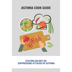 Asthma Cook Guide: Staying On Diet On Suppressing Attacks Of Asthma: Anti-Inflammatory Asthma Diet Paperback, Independently Published, English, 9798739557179