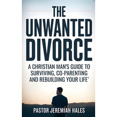 (영문도서)The Unwanted Divorce: A Christian Man's Guide to Surviving Co-Parenting and Reb... Paperback, Leighbar Publishing, English, 9781915805201
