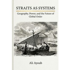 (영문도서)Straits as Systems: Geography Power and the Future of Global Order Paperback, Ayoub Sciences Press, English, 9781972033241