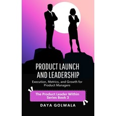 (영문도서)Product Launch and Leadership: Execution Metrics and Growth for Product Managers Paperback, Independently Published, English, 9798296360076