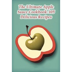 (영문도서) The Ultimate Apple Sauce Cookbook: 105 Delicious Recipes Paperback, Independently Published, English, 9798854827300
