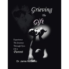 (영문도서) Grieving the Gift: Experience the Journey Through Eyes of a Parent Paperback, Authorhouse, English, 9781665534031