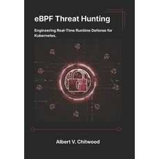 (영문도서)eBPF Threat Hunting: Engineering Real-Time Runtime Defense for Kubernetes. Paperback, Independently Published, English, 9798196286605