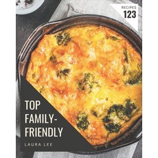 Top 123 Family-Friendly Recipes: More Than a Family-Friendly Cookbook Paperback, Independently Published