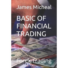 (영문도서) Basic of Financial Trading: Forex Trading Paperback, Independently Published, English, 9798846992948