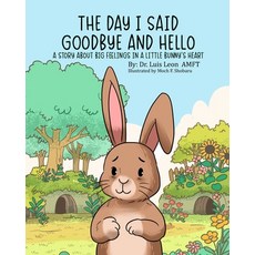 (영문도서)The Day I Said Goodbye And Hello: A Story About Big Feelings In A Little Bunny's... Paperback, Lumen Leonis Publishing, English, 9798218878702