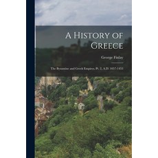 (영문도서) A History of Greece: The Byzantine and Greek Empires Pt. 2 A.D. 1057-1453 Paperback, Legare Street Press, English, 9781016347600