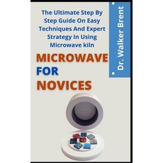 (영문도서) Microwave Kiln For Novices: The Ultimate Step By Step Guide On Easy Techniques And Expert Str... Paperback, Independently Published, English, 9798457445772
