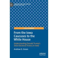 (영문도서) From the Iowa Caucuses to the White House: Understanding Donald Trump's 2016 Electoral Victor... Hardcover, Palgrave Pivot, English, 9783030224981