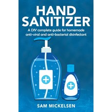 Hand sanitizer: a DIY complete guide for homemade anti-viral and anti-bacterial disinfectant Paperback, Independently Published