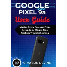 (英文圖書)Google Pixel 9a User Guide: Master Every Feature: From Setup to AI Magic Tips ... 平裝版, Independently Published, 英文