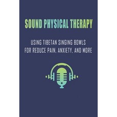 Sound Physical Therapy: Using Tibetan Singing Bowls For Reduce Pain Anxiety And More: Giant Singin... Paperback, Independently Published, English, 9798593674449