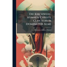 (영문도서)Die Kirchweih-hymnen Christe Cunctorum Dominator Alme Hardcover, Hutson Street Press, English, 9781024748703