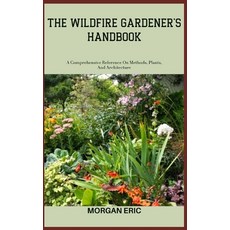 (영문도서) The Wildfire Gardener's Handbook: A Comprehensive Reference On Methods Plants And Architecture Paperback, Independently Published, English, 9798398429664