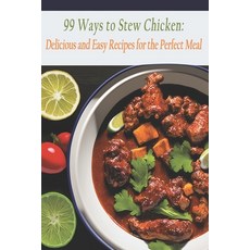 (영문도서) 99 Ways to Stew Chicken: Delicious and Easy Recipes for the Perfect Meal Paperback, Independently Published, English, 9798398344721