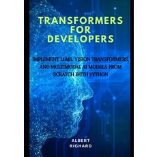 (영문도서)Transformers for developers: Implement LLMs vision Transformers and multimodal... Paperback, Independently Published, English, 9798264013126