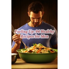 (영문도서) Fueling Up: 94 Healthy Recipes for Men Paperback, Independently Published, English, 9798865423744
