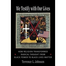 (영문도서) We Testify with Our Lives: How Religion Transformed Radical Thought from Black Power to Black... Hardcover, Columbia University Press, English, 9780231200448