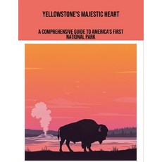 (영문도서)Yellowstone'S Majestic Heart: A Comprehensive Guide To America'S First National... Paperback, Independently Published, English, 9798263145958