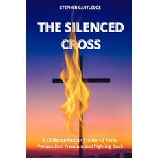 (영문도서)The Silenced Cross: A Christian Fiction Thriller of Faith Persecution Freedom an... Paperback