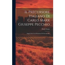(영문도서) Il Precursore Italiano di Carlo Marx Giuseppe Pecchio: Saggi Critici con Prefazione di Giacom... Hardcover, Legare Street Press, English, 9781019835166