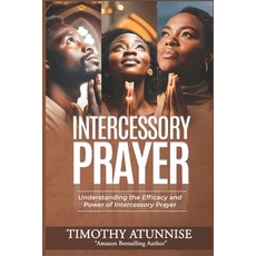 (영문도서) Intercessory Prayer: Understanding the Efficacy and Power of Intercessory Prayer Paperback, Independently Published, English, 9798328427036