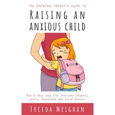 The Empathic Parent's Guide to Raising an Anxious Child: How to Help Your Kids Overcome Shyness Wor... Paperback, Independently Published