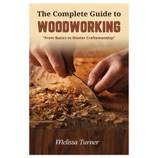 (영문도서)The Complete Guide to Woodworking: From Basics to Master Craftsmanship Paperback, Independently Published, English, 9798272813923