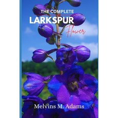 (영문도서)The Complete Larkspur Flower: The Ultimate Beginner's Guide to Growing Caring f... Paperback, Independently Published, English, 9798244614558