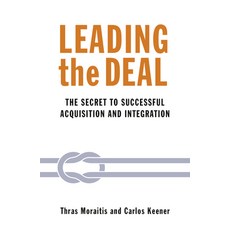 Leading the Deal: The Secret to Successful Acquisition & Integration Paperback, Urbane Publications