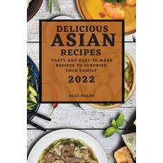 (영문도서) Delicious Asian Recipes 2022: Tasty and Easy to Make Recipes to Surprise Your Family Paperback, Alec Baldo, English, 9781804502648