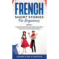 (영문도서) French Short Stories for Beginners Book 1: Over 100 Dialogues and Daily Used Phrases to Learn... Hardcover, Learn Like a Native, English, 9781802090307
