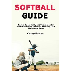 (영문도서)Softball Guide: Master Rules Skills and Techniques for Confident Hitting Pitc... Paperback, Independently Published, English, 9798268259544