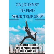 On Journey To Find Your True Self: Valuable Lessons Ways To Address Problems Lead A Happy Life: Ov... Paperback, Independently Published, English, 9798749060607