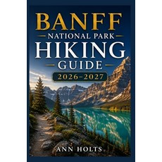(영문도서)Banff National Park Hiking Guide 2026-2027: Best Trails Beginner and Solo Hike... Paperback, Independently Published, English, 9798198216020 Independently Published, English, 9798198216020