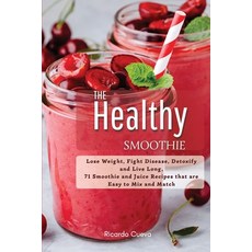 (영문도서) The Healthy Smoothie: Lose Weight Fight Disease Detoxify and Live Long 71 Sm... Paperback, Ricardo Cueva, English, 9781803342221