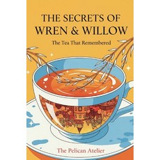 (영문도서)The Secrets of Wren & Willow: A Cozy Magical Realism Tale of Tea Memory & Love Paperback, Independently Published, English, 9798270932190
