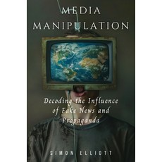 (영문도서) Media Manipulation: Decoding the Influence of Fake News and Propaganda Paperback, Simon Elliott, English, 9798330344277