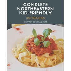 365 Complete Northeastern Kid-Friendly Recipes: A Timeless Northeastern Kid-Friendly Cookbook Paperback, Independently Published
