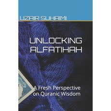 (영문도서) Unlocking Alfatihah: A Fresh Perspective on Quranic Wisdom Paperback, Independently Published, English, 9798305046793