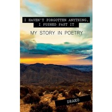 (영문도서) I Haven't Forgotten Anything I Pushed Past It: My Story In Poetry Paperback, Drako, English, 9798227808493