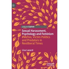 Sexual Harassment Psychology and Feminism: #metoo Victim Politics and Predators in Neoliberal Times Hardcover, Palgrave Pivot, English, 9783030552541