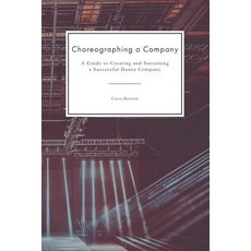 (영문도서) Choreographing a Company: A Guide to Creating and Sustaining a Successful Dance Company Paperback, Independently Published, English, 9781097806577