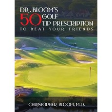 (영문도서)Dr. Bloom's 50 Golf Tip Prescription to Beat Your Friends Hardcover, Christopher Bloom M.D., English, 9798349672200