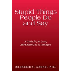 (영문도서)Stupid Things People Do and Say: A Guide for At Least APPEARING to be Intelligent Paperback, Outskirts Press, English, 9781977283016