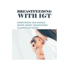 (영문도서) Breastfeeding With IGT: Everything You Should Know About Insufficient Glandular Tissue: Breas... Paperback, Independently Published, English, 9798505806661