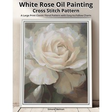 (영문도서)White Rose Oil Painting Cross Stitch Pattern: A Large Print Classic Floral Patte... Paperback, Independently Published, English, 9798270759308 Independently Published, English, 9798270759308