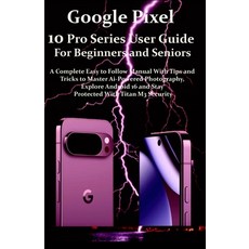 (영문도서)Google Pixel 10 Pro Series User Guide For Beginners and Seniors: A Complete Easy... Paperback, Independently Published, English, 9798299289602